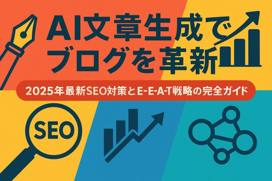 AI文章生成でブログを革新 2025年最新SEO対策とE-E-A-T戦略の完全ガイド