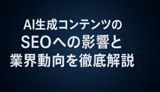 GoogleのAI生成コンテンツガイダンス：SEOへの影響と業界動向を徹底解説