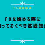 FXを始める際に知っておくべき基礎知識