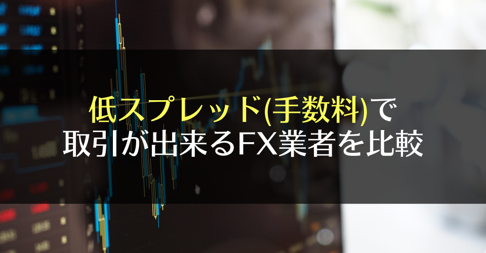 FXのスプレッドを比較！低い手数料でトレードできるFX会社とは？