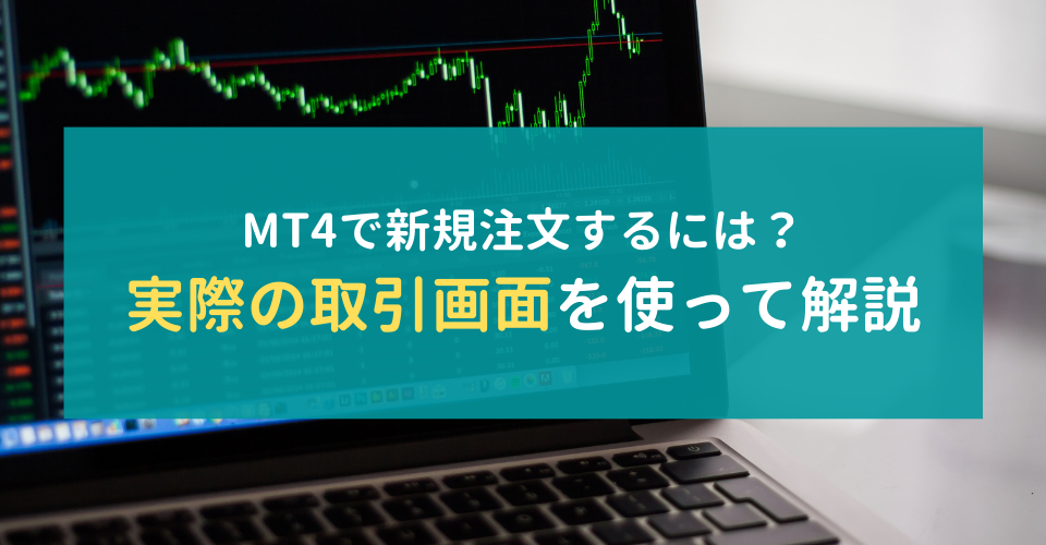 MT4で新規注文するには？実際の取引画面を使って解説