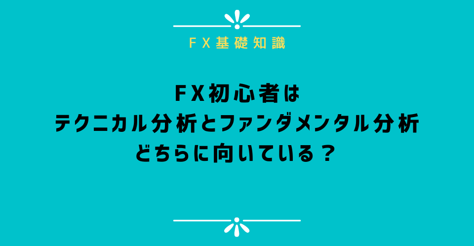 FX初心者はテクニカル分析とファンダメンタル分析どちらに向いている？