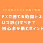 FXで勝てる時間とは?いつ取引すべき?初心者が悩むポイントを解決