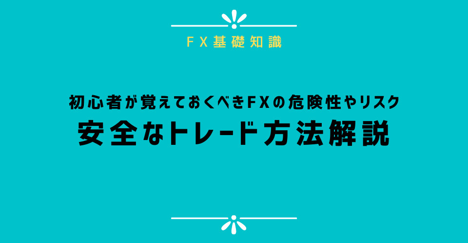 初心者が覚えておくべきFXの危険性やリスク、安全なトレード方法解説