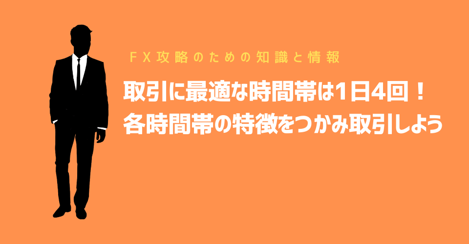 FXの最適な取引時間帯は1日4回！やってはいけない時間と特徴をつかみ取引しよう