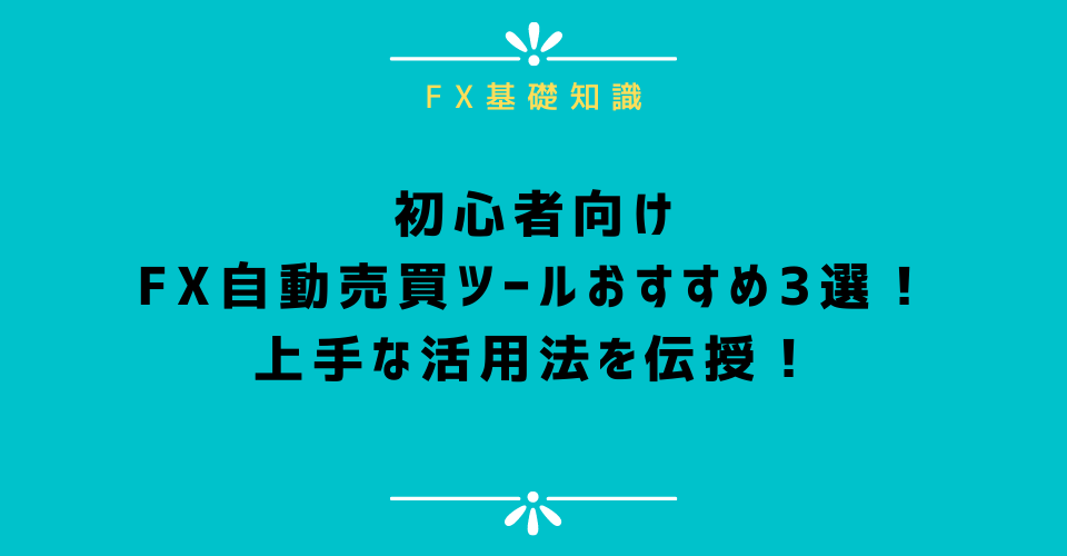 初心者向けのFX自動売買ツールおすすめ3選！上手な活用法を伝授！