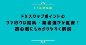 FXスワップポイントのサヤ取りは銘柄・業者選びが重要！初心者にもわかりやすく解説