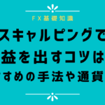 FXのスキャルピング手法で利益を出すコツは?初心者におすすめの方法や通貨ペア