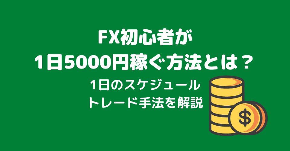 FXで1日5000円稼ぐ方法とは？初心者の稼ぐためのトレード手法を解説