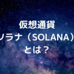 仮想通貨Solana(ソラナ)とは?日本での買い方や将来性を解説